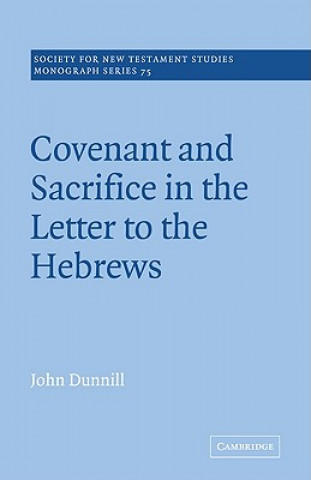 Könyv Covenant and Sacrifice in the Letter to the Hebrews John Dunnill