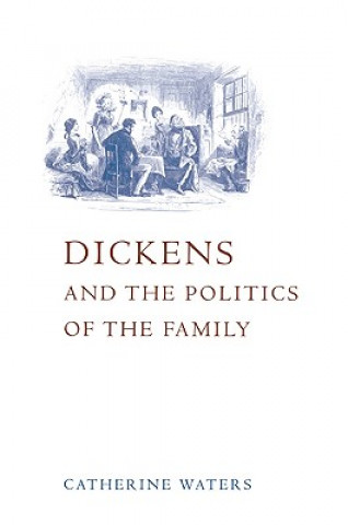 Könyv Dickens and the Politics of the Family Catherine Waters