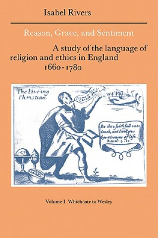 Knjiga Reason, Grace, and Sentiment: Volume 1, Whichcote to Wesley Isabel Rivers