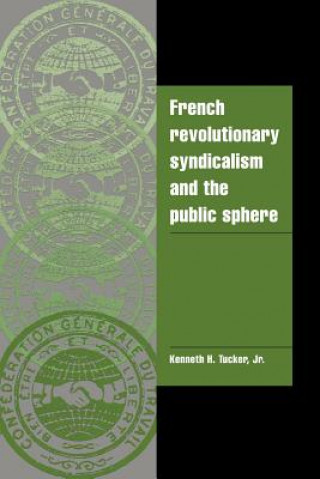 Książka French Revolutionary Syndicalism and the Public Sphere Tucker