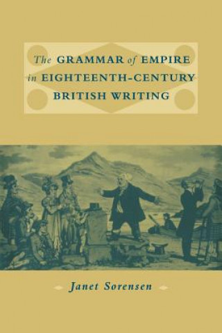Kniha Grammar of Empire in Eighteenth-Century British Writing Janet Sorensen