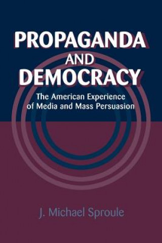 Könyv Propaganda and Democracy J. Michael Sproule