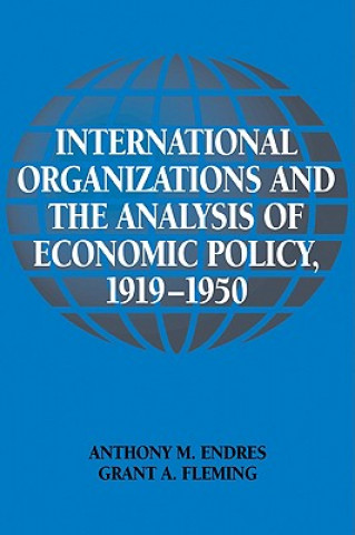 Carte International Organizations and the Analysis of Economic Policy, 1919-1950 Anthony M. EndresGrant A. Fleming