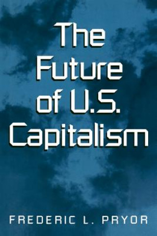 Könyv Future of U.S. Capitalism Frederic L. Pryor
