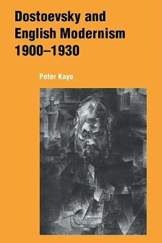 Carte Dostoevsky and English Modernism 1900-1930 Peter Kaye