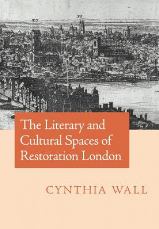 Kniha Literary and Cultural Spaces of Restoration London Cynthia Wall