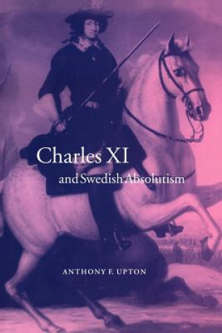 Kniha Charles XI and Swedish Absolutism, 1660-1697 A. F. Upton