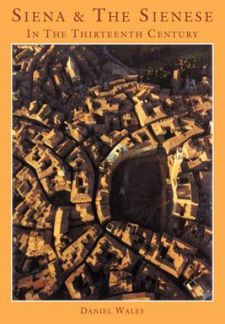 Könyv Siena and the Sienese in the Thirteenth Century Daniel Philip Waley