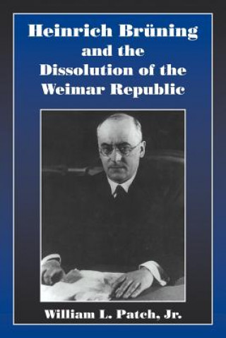 Carte Heinrich Bruning and the Dissolution of the Weimar Republic William L. Patch