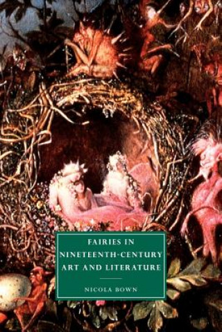 Könyv Fairies in Nineteenth-Century Art and Literature Nicola Bown