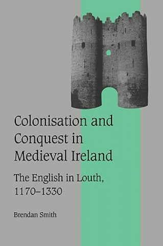 Knjiga Colonisation and Conquest in Medieval Ireland Brendan Smith