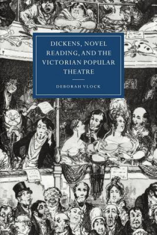 Kniha Dickens, Novel Reading, and the Victorian Popular Theatre Deborah Vlock