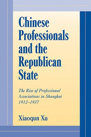 Książka Chinese Professionals and the Republican State Xiaoqun Xu