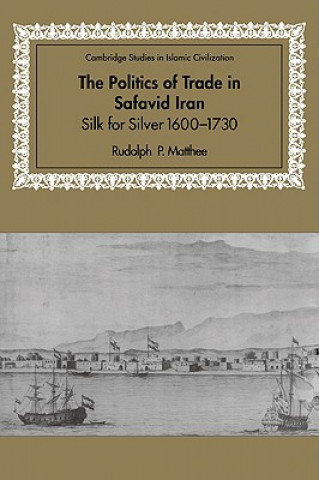 Carte Politics of Trade in Safavid Iran Rudolph P. Matthee