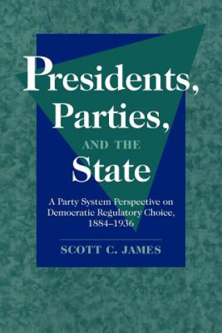 Kniha Presidents, Parties, and the State Scott C. James