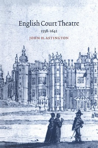Kniha English Court Theatre, 1558-1642 John H. Astington