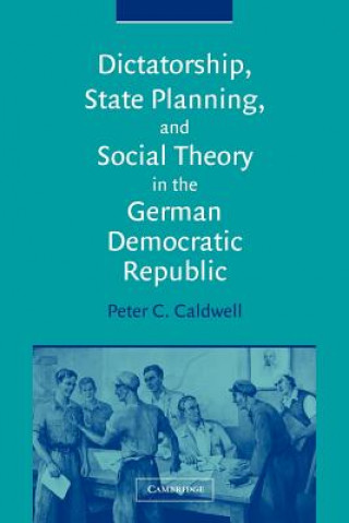 Carte Dictatorship, State Planning, and Social Theory in the German Democratic Republic Peter C. Caldwell