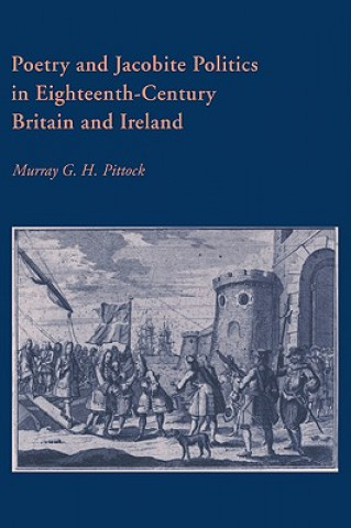 Kniha Poetry and Jacobite Politics in Eighteenth-Century Britain and Ireland Murray G. H. Pittock