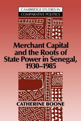 Könyv Merchant Capital and the Roots of State Power in Senegal Catherine Boone