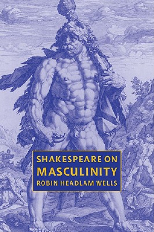 Carte Shakespeare on Masculinity Robin Headlam Wells