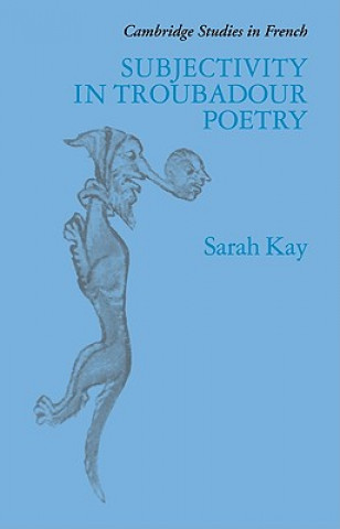 Könyv Subjectivity in Troubadour Poetry Sarah Kay