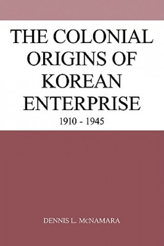 Knjiga Colonial Origins of Korean Enterprise Dennis L. McNamara