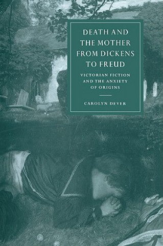 Carte Death and the Mother from Dickens to Freud Carolyn Dever