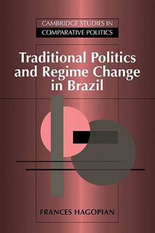 Książka Traditional Politics and Regime Change in Brazil Frances Hagopian