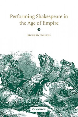 Kniha Performing Shakespeare in the Age of Empire Richard Foulkes