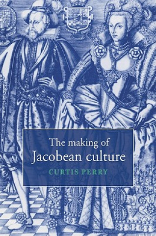 Kniha Making of Jacobean Culture Curtis Perry