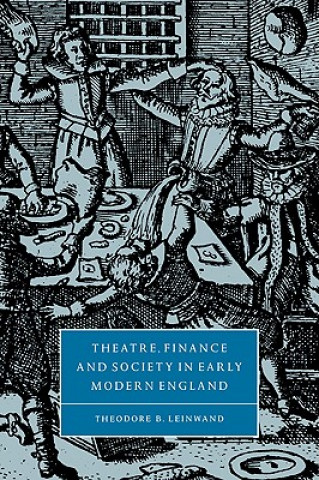 Kniha Theatre, Finance and Society in Early Modern England Theodore B. Leinwand