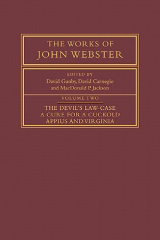 Carte Works of John Webster: Volume 2, The Devil's Law-Case; A Cure for a Cuckold; Appius and Virginia John WebsterDavid GunbyDavid CarnegieMacDonald P. Jackson