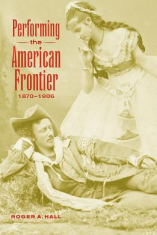 Carte Performing the American Frontier, 1870-1906 Roger A. Hall