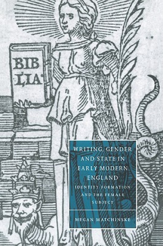 Książka Writing, Gender and State in Early Modern England Megan Matchinske