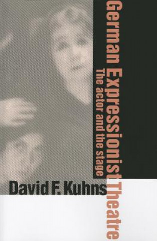 Kniha German Expressionist Theatre David F. Kuhns