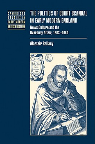 Könyv Politics of Court Scandal in Early Modern England Alastair Bellany