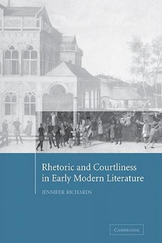 Książka Rhetoric and Courtliness in Early Modern Literature Jennifer Richards