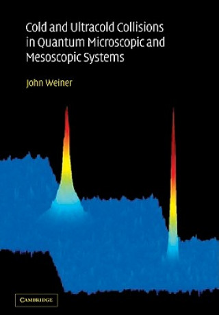 Kniha Cold and Ultracold Collisions in Quantum Microscopic and Mesoscopic Systems John Weiner