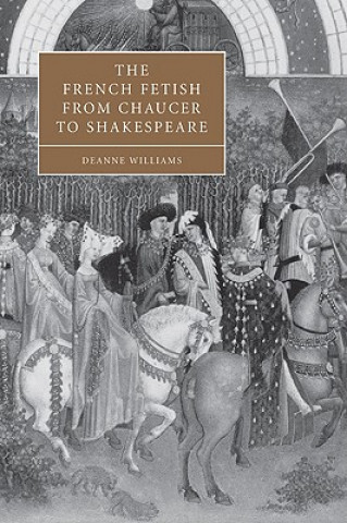 Kniha French Fetish from Chaucer to Shakespeare Williams
