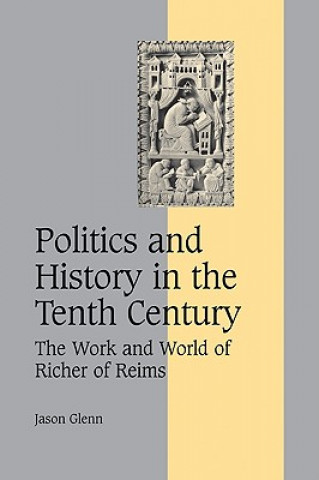 Könyv Politics and History in the Tenth Century Jason Glenn