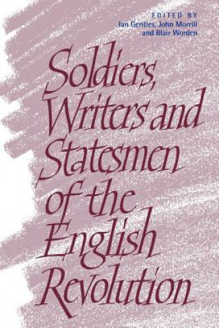 Kniha Soldiers, Writers and Statesmen of the English Revolution Ian GentlesJohn MorrillBlair Worden