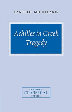 Kniha Achilles in Greek Tragedy Pantelis Michelakis