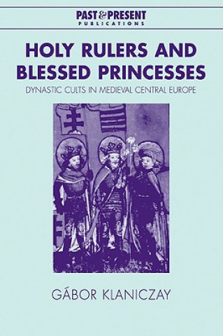 Carte Holy Rulers and Blessed Princesses Gábor KlaniczayEva Pálmai