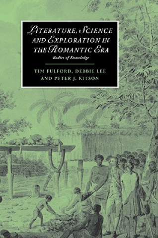 Carte Literature, Science and Exploration in the Romantic Era Tim FulfordDebbie LeePeter J. Kitson