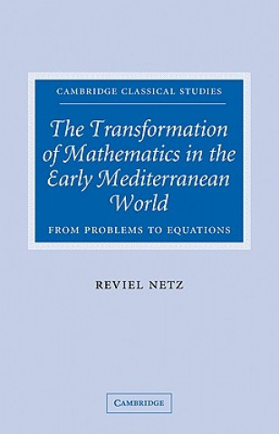 Książka Transformation of Mathematics in the Early Mediterranean World Reviel Netz