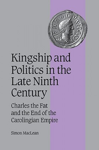 Kniha Kingship and Politics in the Late Ninth Century Simon MacLean