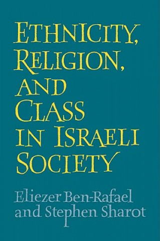 Livre Ethnicity, Religion and Class in Israeli Society Eliezer Ben-RafaelStephen Sharot