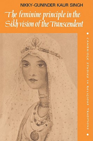 Kniha Feminine Principle in the Sikh Vision of the Transcendent Nikky-Guninder Kaur Singh