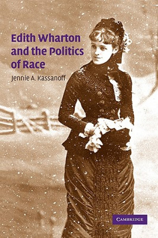 Könyv Edith Wharton and the Politics of Race Jennie A. Kassanoff