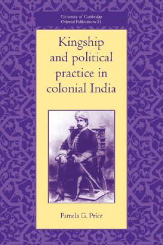 Kniha Kingship and Political Practice in Colonial India Pamela G. Price